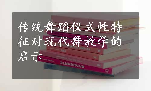 传统舞蹈仪式性特征对现代舞教学的启示