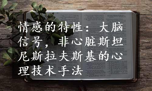 情感的特性：大脑信号，非心脏斯坦尼斯拉夫斯基的心理技术手法