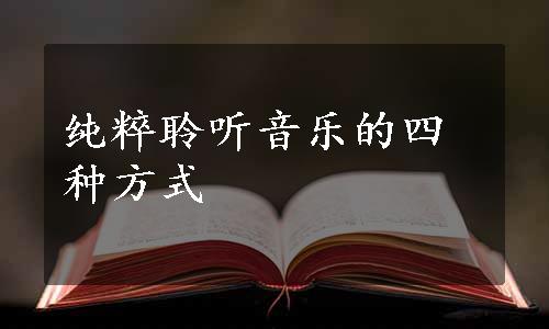 纯粹聆听音乐的四种方式