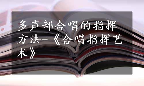 多声部合唱的指挥方法-《合唱指挥艺术》