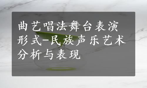 曲艺唱法舞台表演形式-民族声乐艺术分析与表现