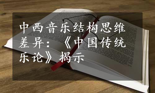 中西音乐结构思维差异：《中国传统乐论》揭示