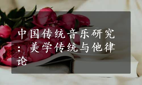 中国传统音乐研究：美学传统与他律论