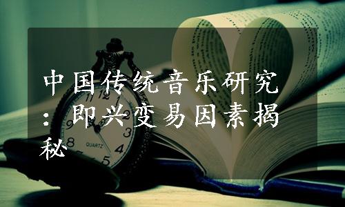 中国传统音乐研究：即兴变易因素揭秘