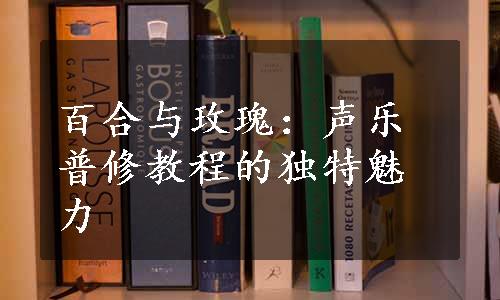 百合与玫瑰：声乐普修教程的独特魅力