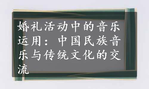 婚礼活动中的音乐运用：中国民族音乐与传统文化的交流