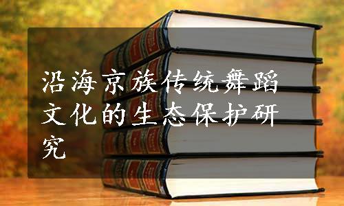 沿海京族传统舞蹈文化的生态保护研究