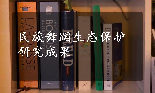 民族舞蹈生态保护研究成果