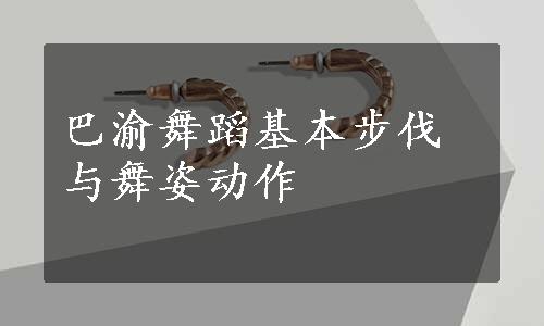 巴渝舞蹈基本步伐与舞姿动作