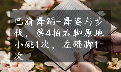 巴渝舞蹈-舞姿与步伐，第4拍右脚原地小跳1次，左蹬脚1次