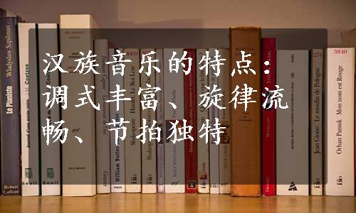 汉族音乐的特点：调式丰富、旋律流畅、节拍独特