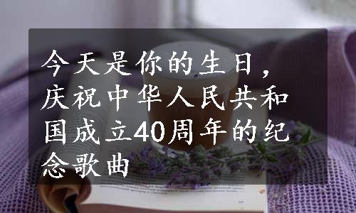 今天是你的生日，庆祝中华人民共和国成立40周年的纪念歌曲