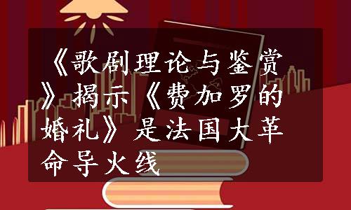 《歌剧理论与鉴赏》揭示《费加罗的婚礼》是法国大革命导火线