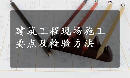 建筑工程现场施工要点及检验方法