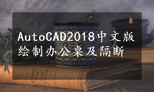 AutoCAD2018中文版绘制办公桌及隔断