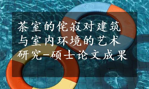 茶室的侘寂对建筑与室内环境的艺术研究-硕士论文成果