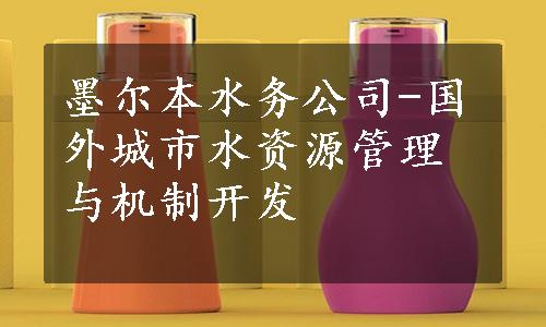 墨尔本水务公司-国外城市水资源管理与机制开发