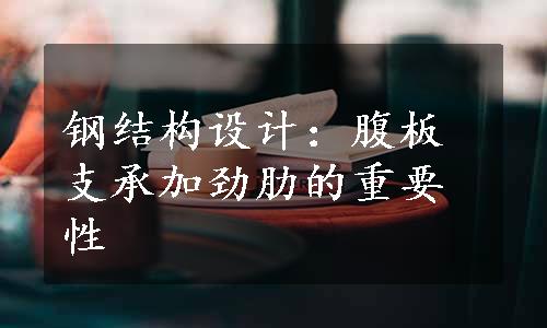 钢结构设计：腹板支承加劲肋的重要性