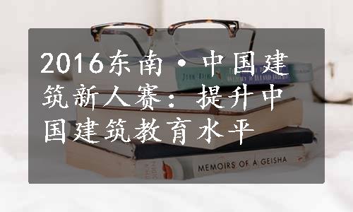 2016东南·中国建筑新人赛：提升中国建筑教育水平