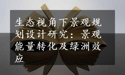 生态视角下景观规划设计研究：景观能量转化及绿洲效应