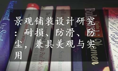 景观铺装设计研究：耐损、防滑、防尘，兼具美观与实用