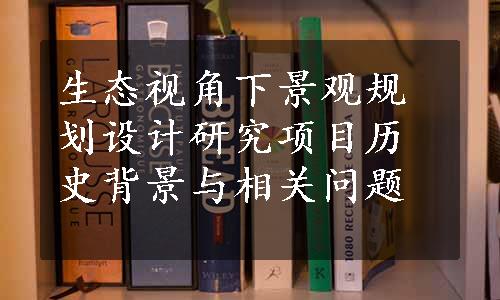 生态视角下景观规划设计研究项目历史背景与相关问题