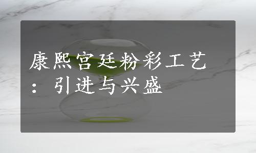 康熙宫廷粉彩工艺：引进与兴盛