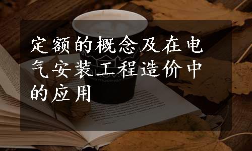 定额的概念及在电气安装工程造价中的应用