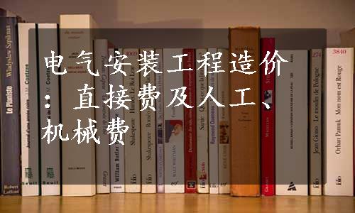 电气安装工程造价：直接费及人工、机械费