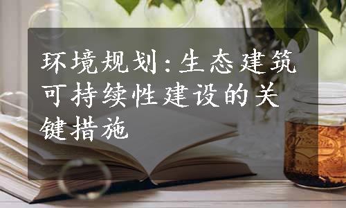 环境规划:生态建筑可持续性建设的关键措施