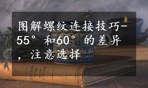 图解螺纹连接技巧-55°和60°的差异，注意选择