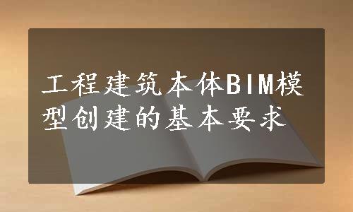 工程建筑本体BIM模型创建的基本要求