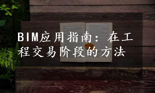 BIM应用指南：在工程交易阶段的方法