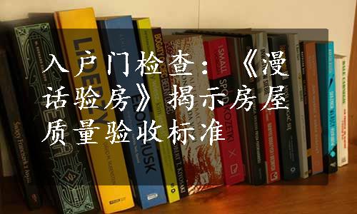 入户门检查：《漫话验房》揭示房屋质量验收标准