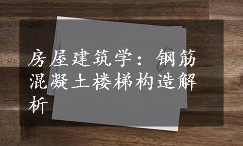 房屋建筑学：钢筋混凝土楼梯构造解析