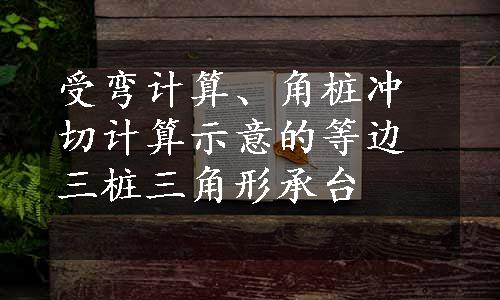 受弯计算、角桩冲切计算示意的等边三桩三角形承台