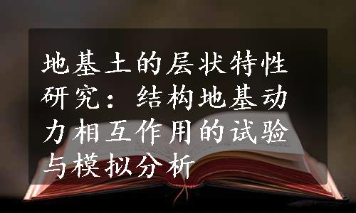 地基土的层状特性研究：结构地基动力相互作用的试验与模拟分析