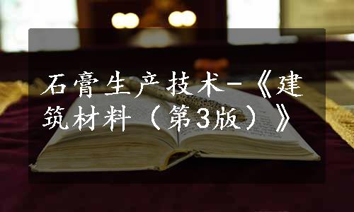 石膏生产技术-《建筑材料（第3版）》