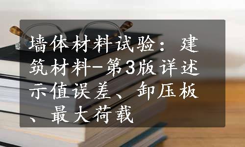 墙体材料试验：建筑材料-第3版详述示值误差、卸压板、最大荷载