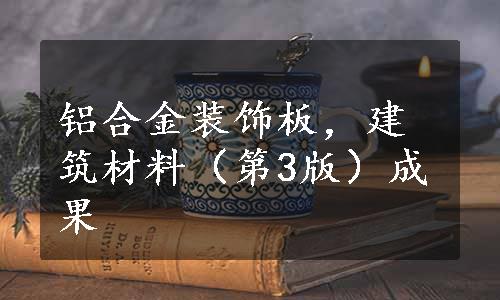 铝合金装饰板，建筑材料（第3版）成果