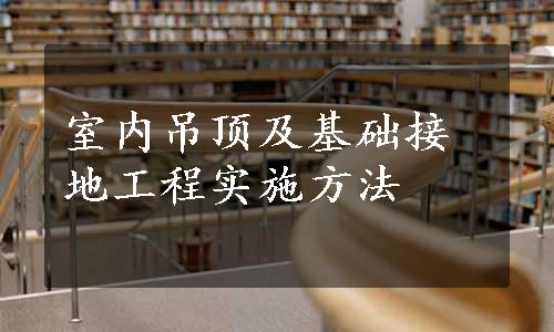 室内吊顶及基础接地工程实施方法