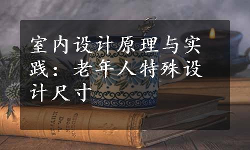 室内设计原理与实践：老年人特殊设计尺寸