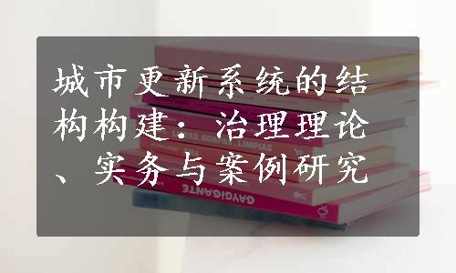 城市更新系统的结构构建：治理理论、实务与案例研究