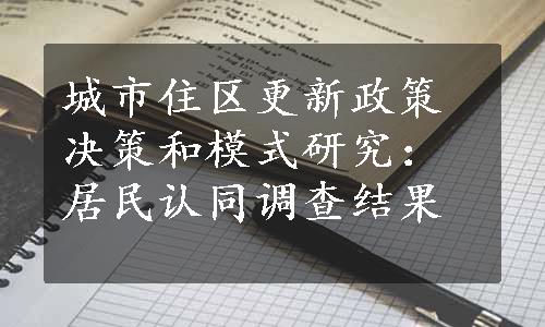 城市住区更新政策决策和模式研究：居民认同调查结果