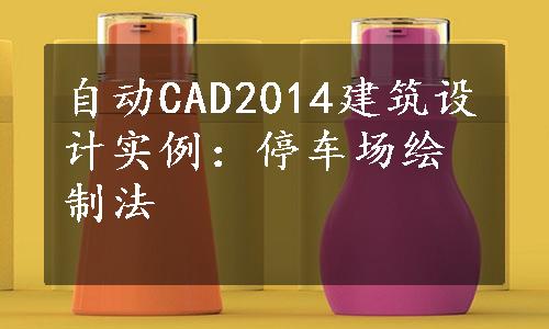 自动CAD2014建筑设计实例：停车场绘制法