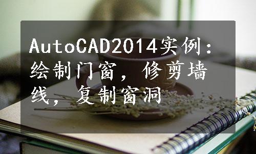 AutoCAD2014实例：绘制门窗，修剪墙线，复制窗洞