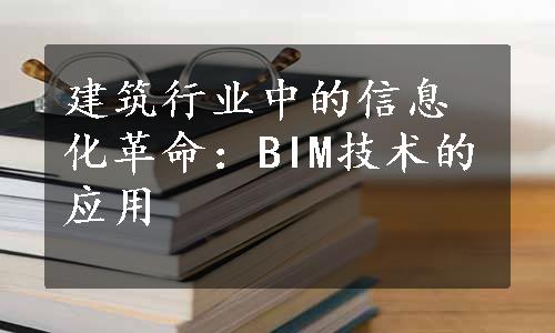 建筑行业中的信息化革命：BIM技术的应用