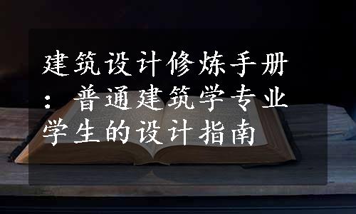 建筑设计修炼手册：普通建筑学专业学生的设计指南