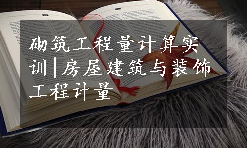 砌筑工程量计算实训|房屋建筑与装饰工程计量