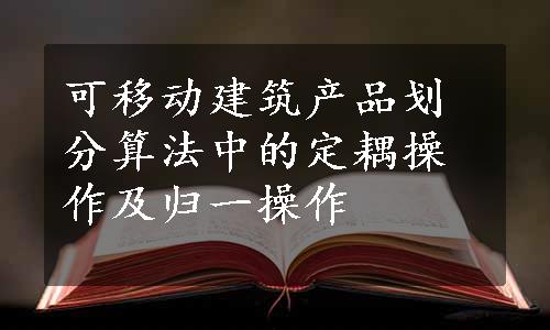 可移动建筑产品划分算法中的定耦操作及归一操作